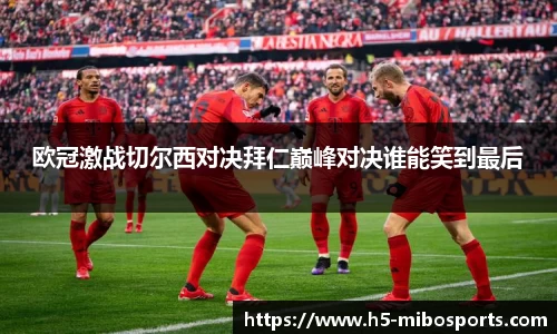 欧冠激战切尔西对决拜仁巅峰对决谁能笑到最后